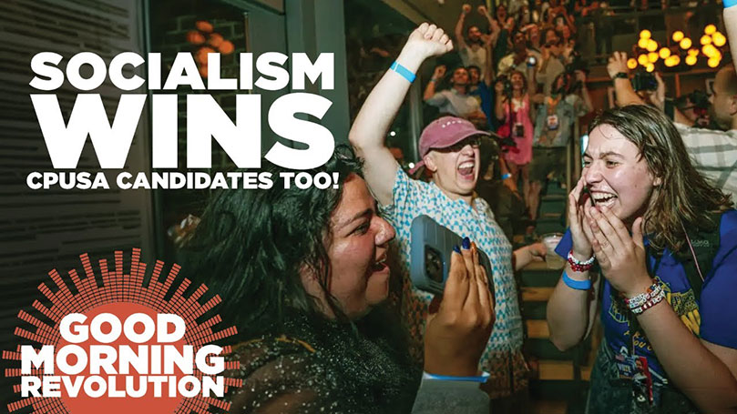 GMR Today: Socialism wins — CPUSA candidates, too!