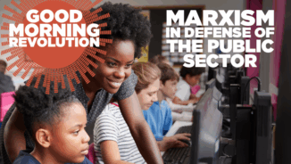 GMR Today: Marxism in defense of the public sector