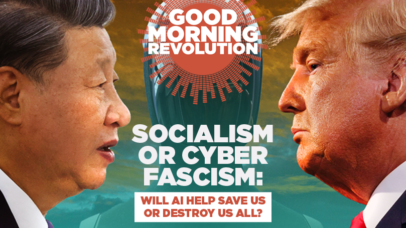 GMR: Socialism or cyber fascism: Will AI help us or destroy us all?