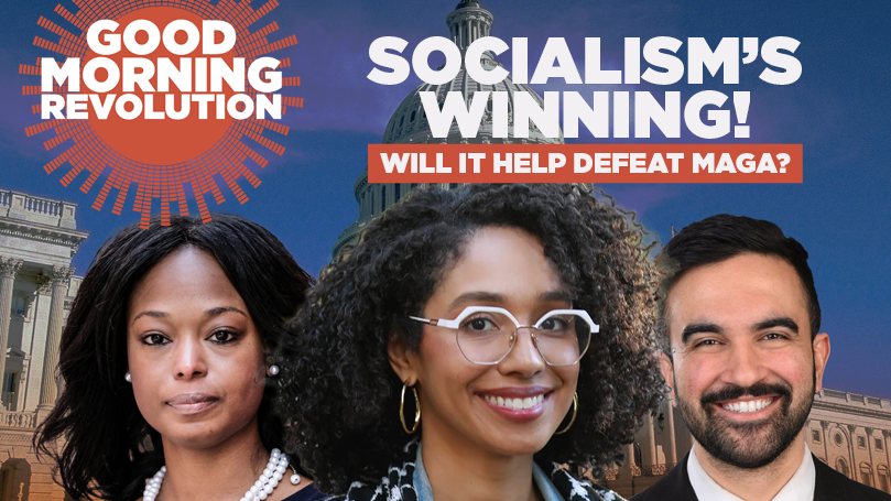 GMR: Socialism’s winning! Will it help defeat MAGA?