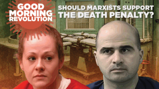 GMR: Should Marxists support the death penalty?